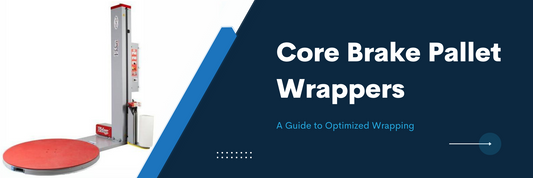 When an Entry-Level Core Brake Pallet Wrapper Fits Your Business: A Guide to Optimized Wrapping